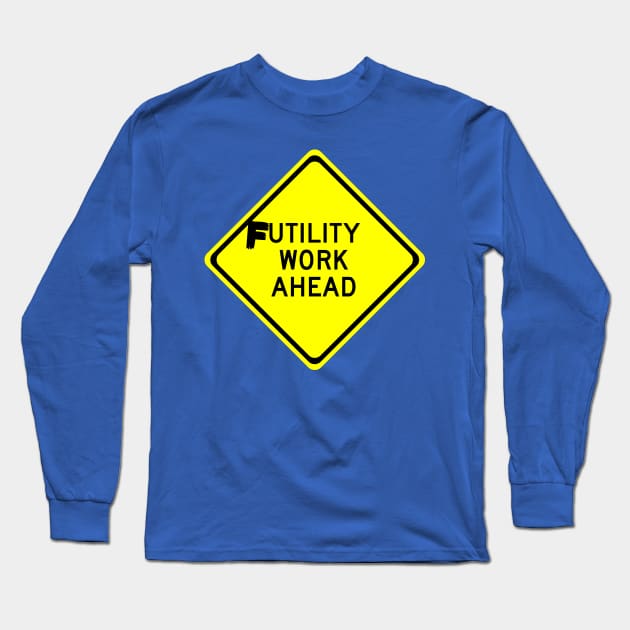 Futility Work Ahead contruction sign graffiti Long Sleeve T-Shirt by benhonda2